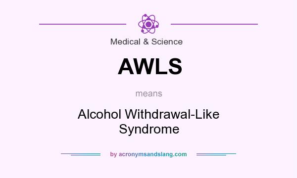 What does AWLS mean? It stands for Alcohol Withdrawal-Like Syndrome
