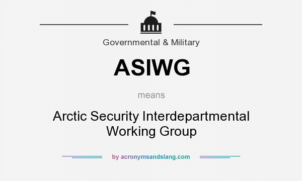 What does ASIWG mean? It stands for Arctic Security Interdepartmental Working Group