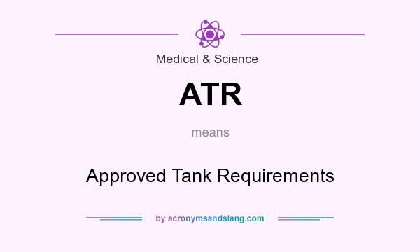 What does ATR mean? It stands for Approved Tank Requirements