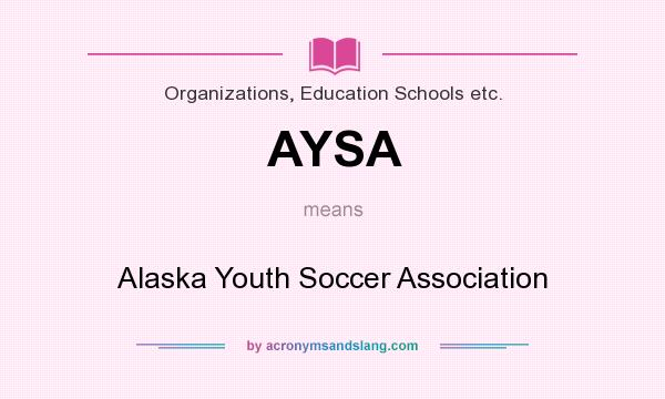 What does AYSA mean? It stands for Alaska Youth Soccer Association