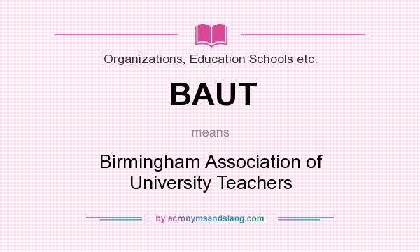 What does BAUT mean? It stands for Birmingham Association of University Teachers