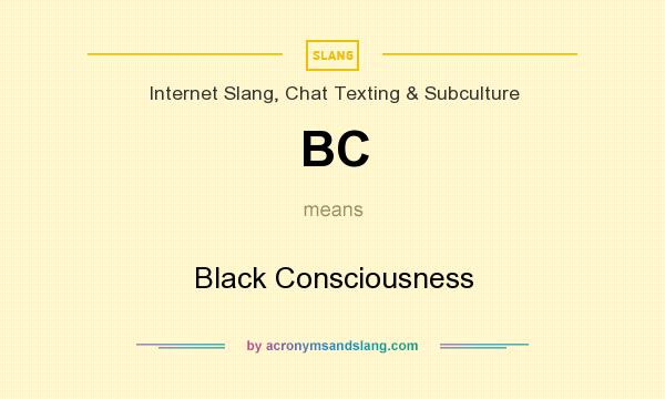 What does BC mean? It stands for Black Consciousness
