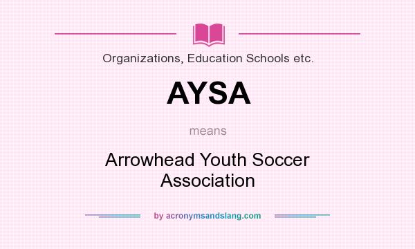 What does AYSA mean? It stands for Arrowhead Youth Soccer Association