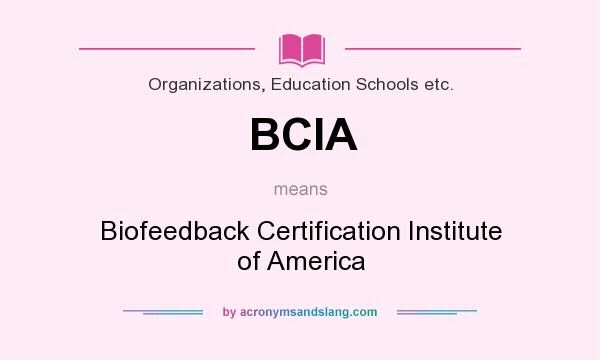 What does BCIA mean? It stands for Biofeedback Certification Institute of America