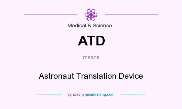 What does ATD mean? It stands for Astronaut Translation Device