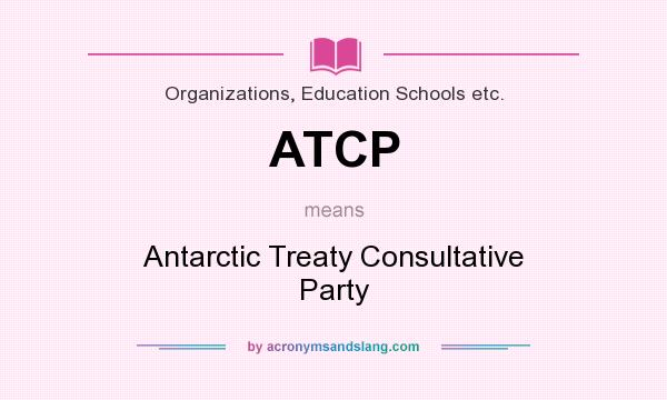 What does ATCP mean? It stands for Antarctic Treaty Consultative Party