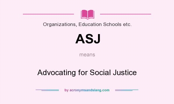 What does ASJ mean? It stands for Advocating for Social Justice