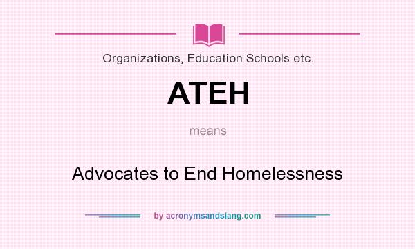What does ATEH mean? It stands for Advocates to End Homelessness
