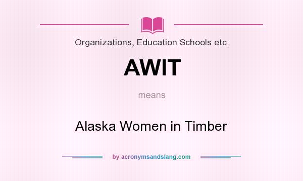 What does AWIT mean? It stands for Alaska Women in Timber