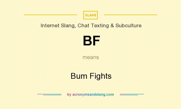 What does BF mean? It stands for Bum Fights