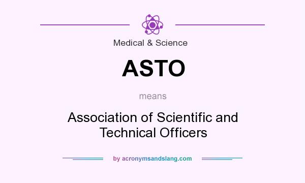 What does ASTO mean? It stands for Association of Scientific and Technical Officers