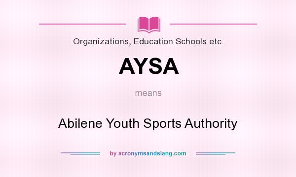 What does AYSA mean? It stands for Abilene Youth Sports Authority