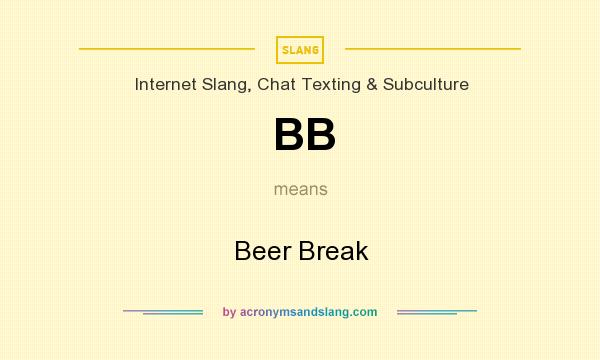 What does BB mean? It stands for Beer Break