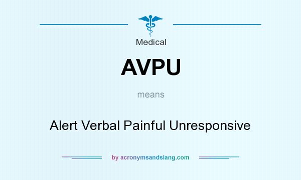 What does AVPU mean? It stands for Alert Verbal Painful Unresponsive