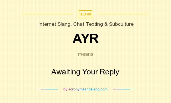 What does AYR mean? It stands for Awaiting Your Reply