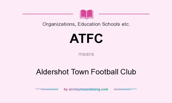 What does ATFC mean? It stands for Aldershot Town Football Club