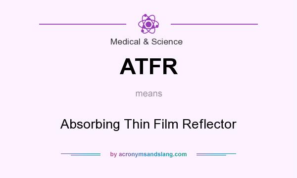 What does ATFR mean? It stands for Absorbing Thin Film Reflector