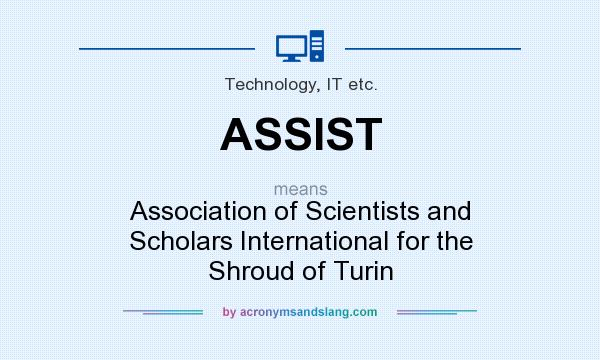 What does ASSIST mean? It stands for Association of Scientists and Scholars International for the Shroud of Turin