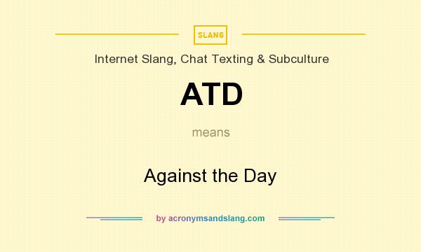 What does ATD mean? It stands for Against the Day