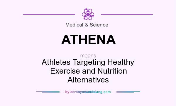 What does ATHENA mean? It stands for Athletes Targeting Healthy Exercise and Nutrition Alternatives