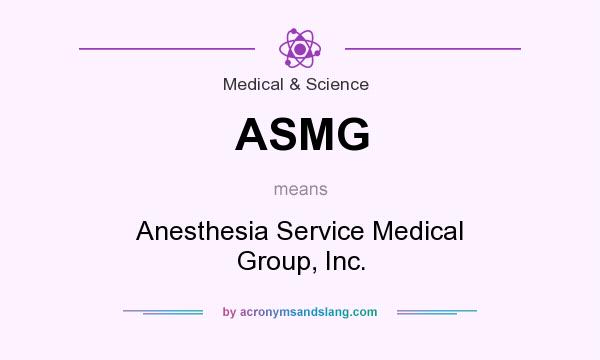 What does ASMG mean? It stands for Anesthesia Service Medical Group, Inc.