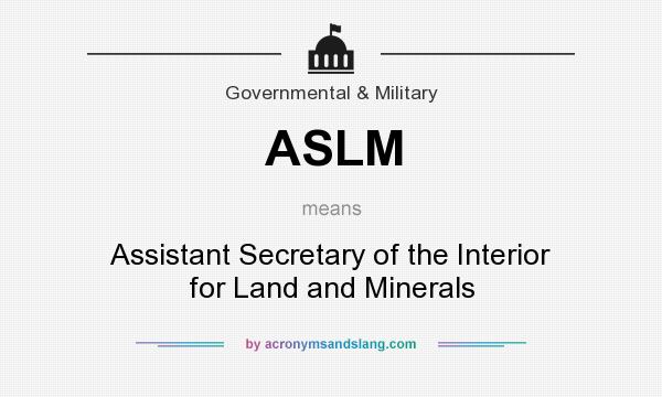 What does ASLM mean? It stands for Assistant Secretary of the Interior for Land and Minerals