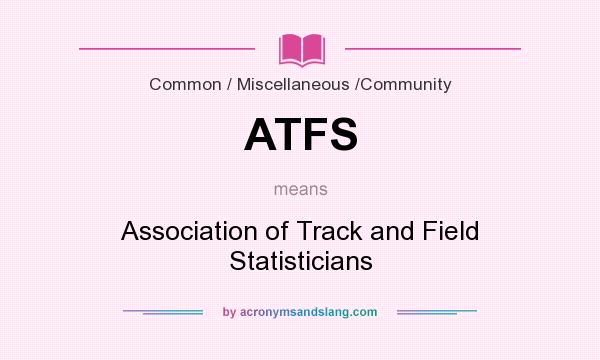 What does ATFS mean? It stands for Association of Track and Field Statisticians