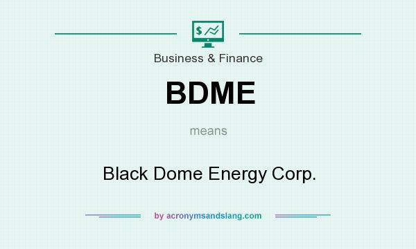 What does BDME mean? It stands for Black Dome Energy Corp.