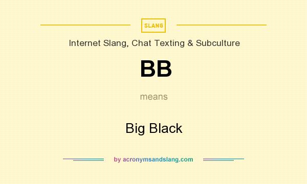 What does BB mean? It stands for Big Black