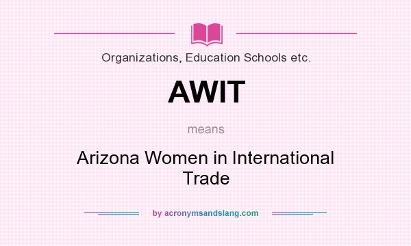 What does AWIT mean? It stands for Arizona Women in International Trade