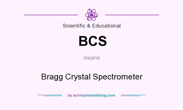 What does BCS mean? It stands for Bragg Crystal Spectrometer