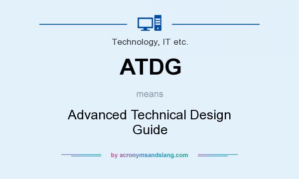 What does ATDG mean? It stands for Advanced Technical Design Guide