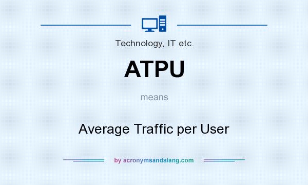 What does ATPU mean? It stands for Average Traffic per User