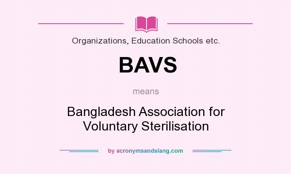 What does BAVS mean? It stands for Bangladesh Association for Voluntary Sterilisation