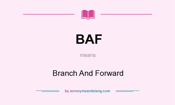 What does BAF mean? It stands for Branch And Forward