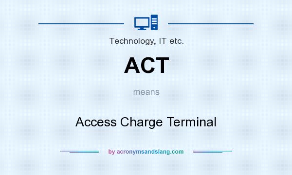 What does ACT mean? It stands for Access Charge Terminal