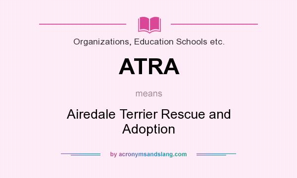 What does ATRA mean? It stands for Airedale Terrier Rescue and Adoption