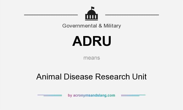 What does ADRU mean? It stands for Animal Disease Research Unit