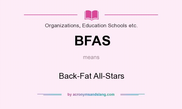 What does BFAS mean? It stands for Back-Fat All-Stars