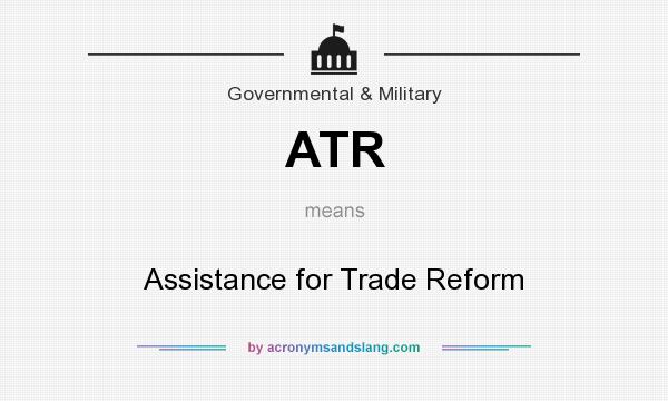 What does ATR mean? It stands for Assistance for Trade Reform