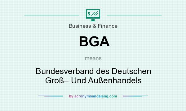 What does BGA mean? It stands for Bundesverband des Deutschen Groß– Und Außenhandels