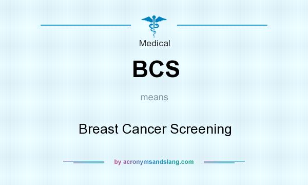 What does BCS mean? It stands for Breast Cancer Screening
