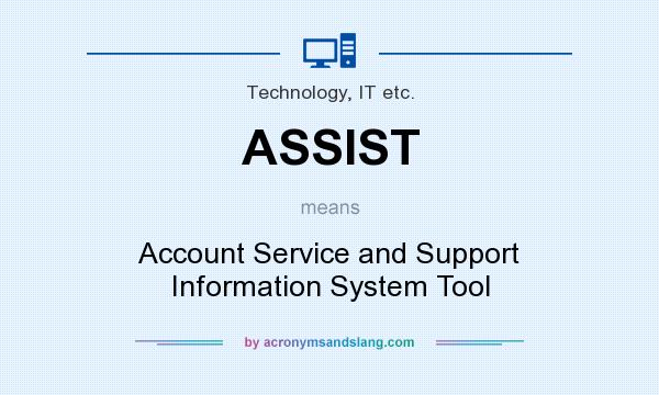 What does ASSIST mean? It stands for Account Service and Support Information System Tool
