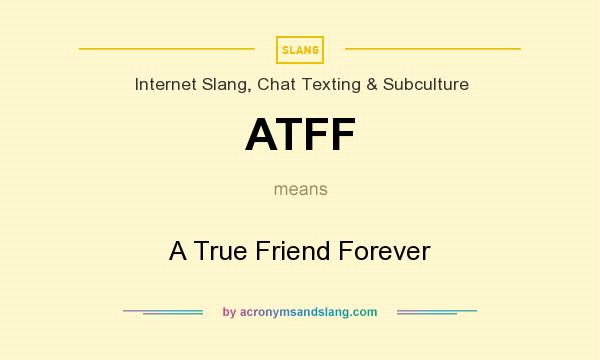 What does ATFF mean? It stands for A True Friend Forever