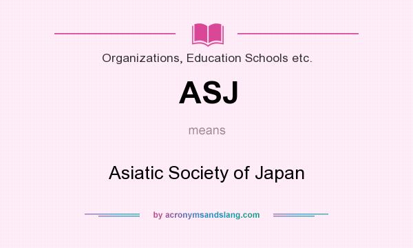 What does ASJ mean? It stands for Asiatic Society of Japan