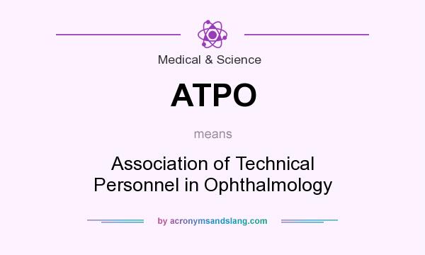 What does ATPO mean? It stands for Association of Technical Personnel in Ophthalmology