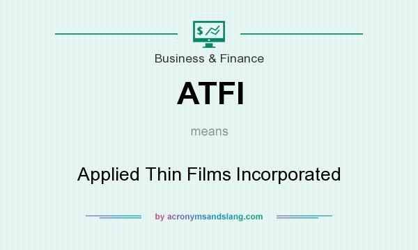 What does ATFI mean? It stands for Applied Thin Films Incorporated