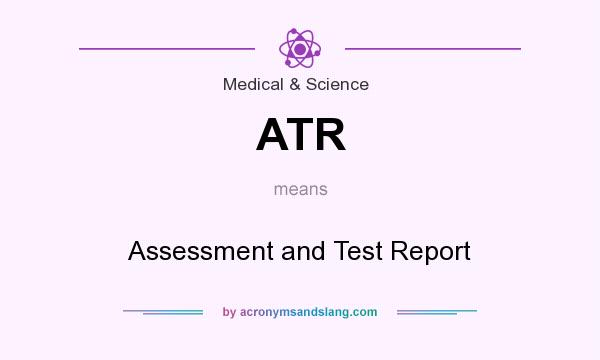 What does ATR mean? It stands for Assessment and Test Report