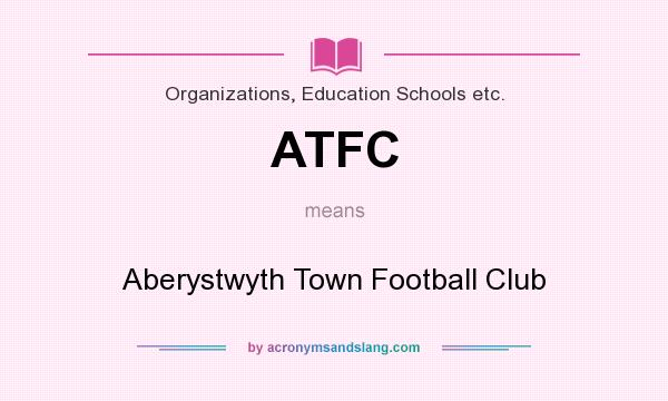 What does ATFC mean? It stands for Aberystwyth Town Football Club