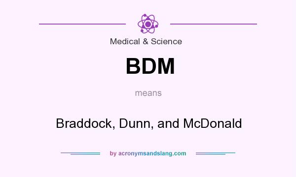 What does BDM mean? It stands for Braddock, Dunn, and McDonald